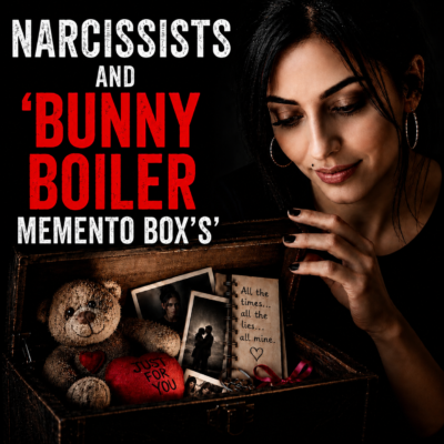 Narcissists and “Bunny Boiler Memento Boxes”